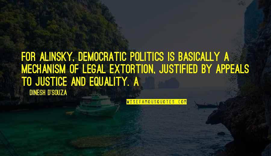 Estephania Ha Quotes By Dinesh D'Souza: for Alinsky, democratic politics is basically a mechanism