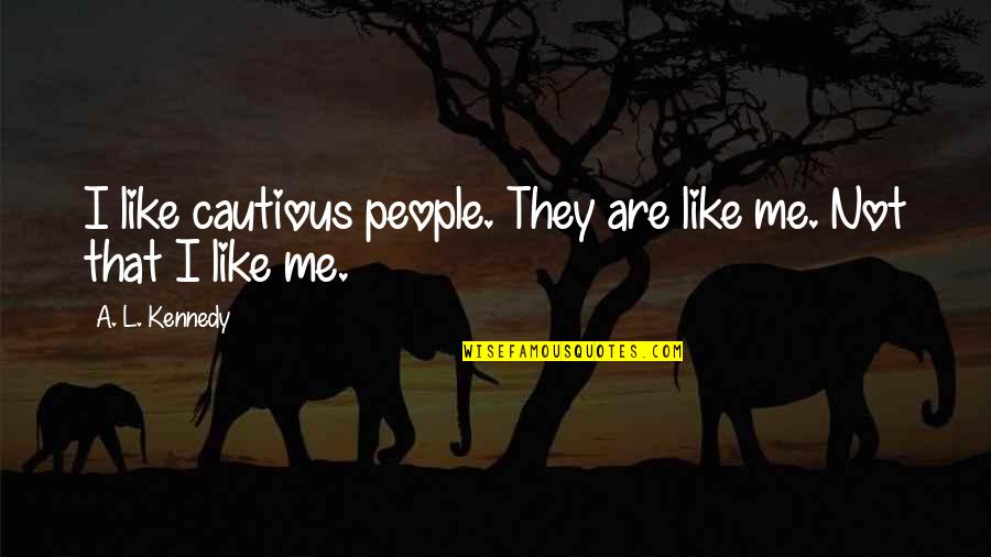 Estephanie Ha Quotes By A. L. Kennedy: I like cautious people. They are like me.