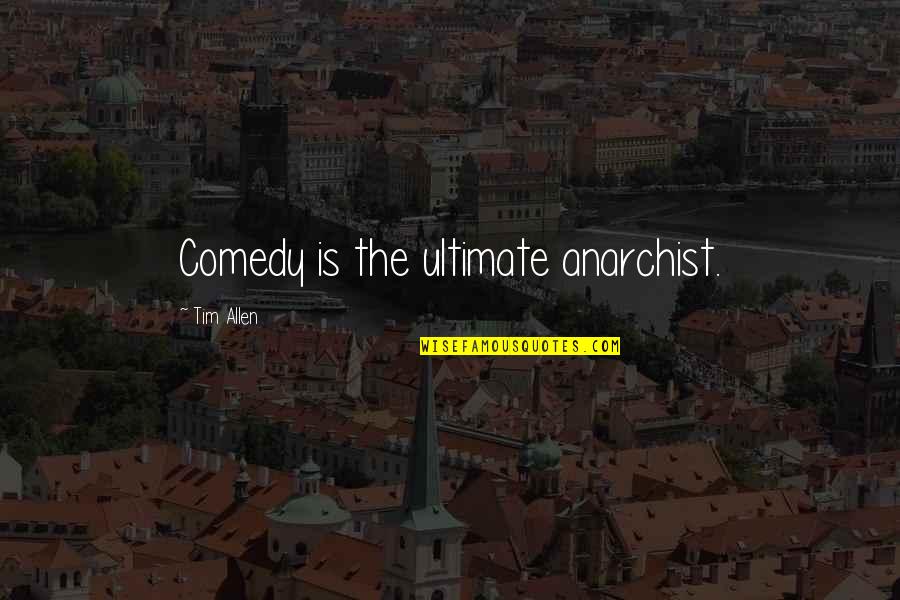 Ester Buchholz Quotes By Tim Allen: Comedy is the ultimate anarchist.