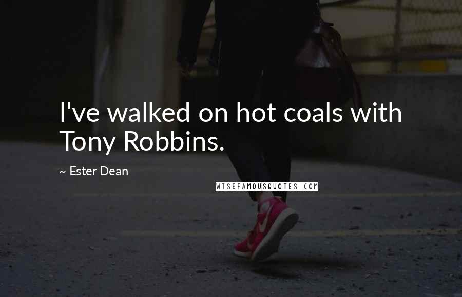 Ester Dean quotes: I've walked on hot coals with Tony Robbins.