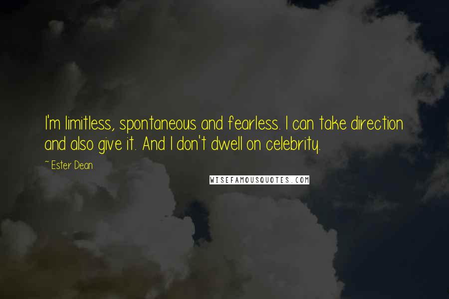 Ester Dean quotes: I'm limitless, spontaneous and fearless. I can take direction and also give it. And I don't dwell on celebrity.