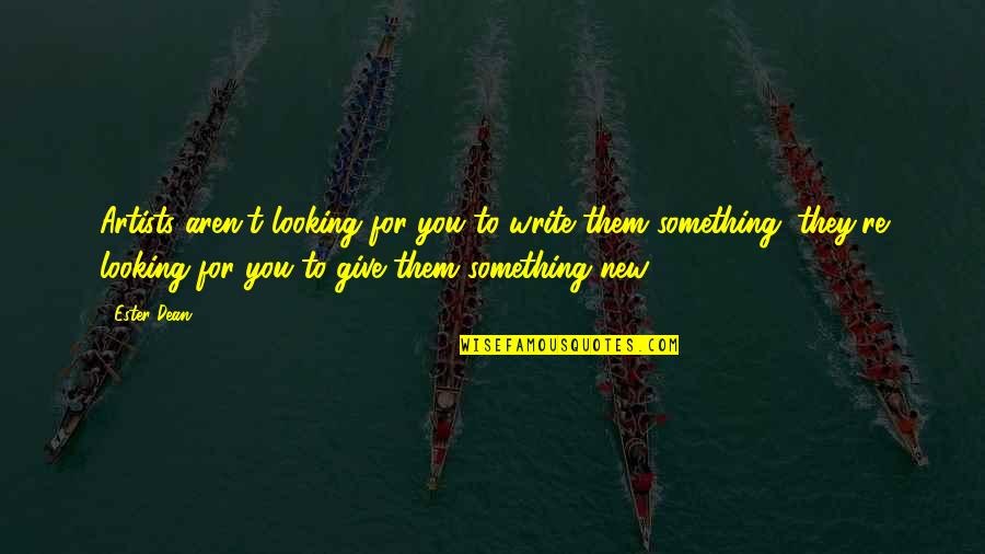 Ester Dean Quotes By Ester Dean: Artists aren't looking for you to write them Ester Dean Quotes By Ester Dean: Artists aren't looking for you to write them