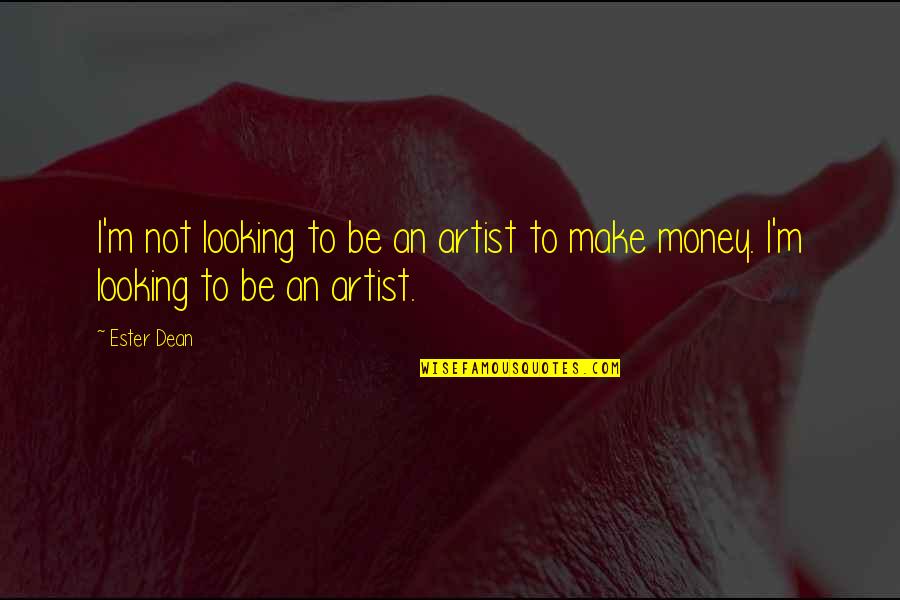 Ester Dean Quotes By Ester Dean: I'm not looking to be an artist to