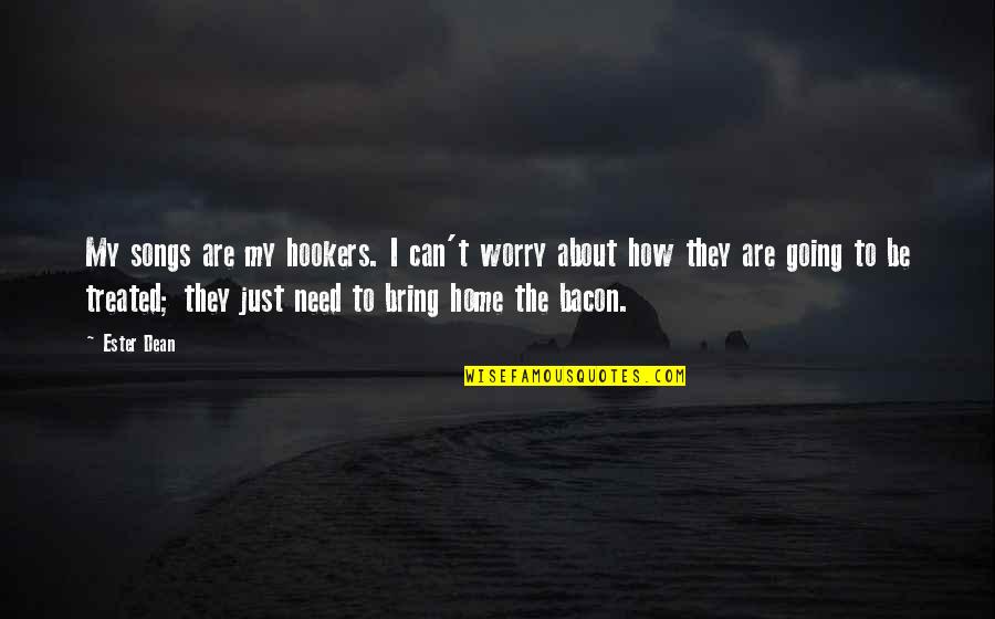 Ester Dean Quotes By Ester Dean: My songs are my hookers. I can't worry