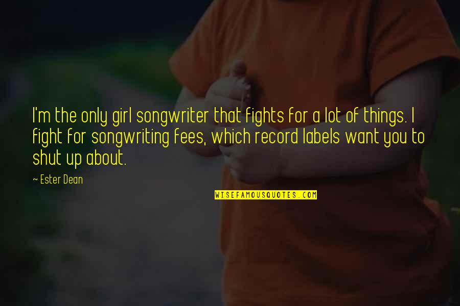 Ester Dean Quotes By Ester Dean: I'm the only girl songwriter that fights for Ester Dean Quotes By Ester Dean: I'm the only girl songwriter that fights for