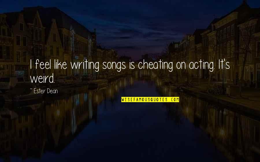 Ester Dean Quotes By Ester Dean: I feel like writing songs is cheating on