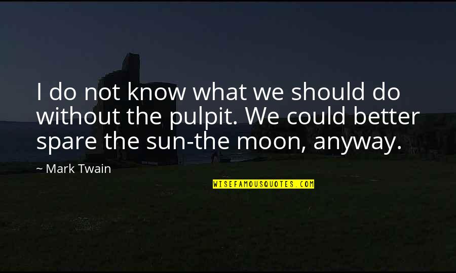 Estera Pirosca Quotes By Mark Twain: I do not know what we should do Estera Pirosca Quotes By Mark Twain: I do not know what we should do