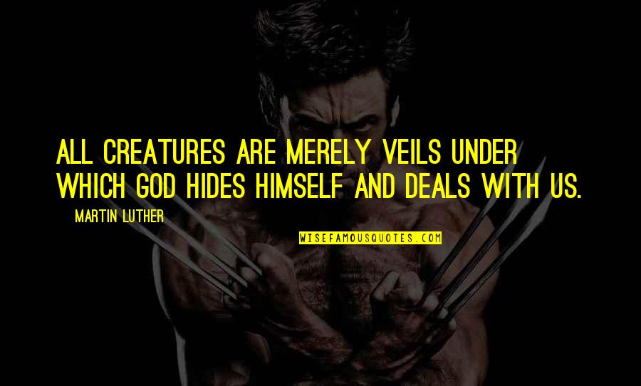 Estera Pirosca Quotes By Martin Luther: All creatures are merely veils under which God