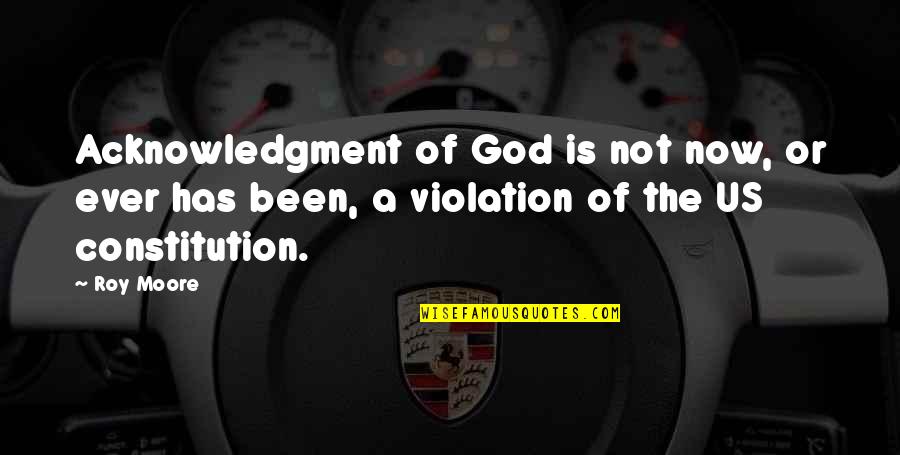 Esterases Quotes By Roy Moore: Acknowledgment of God is not now, or ever