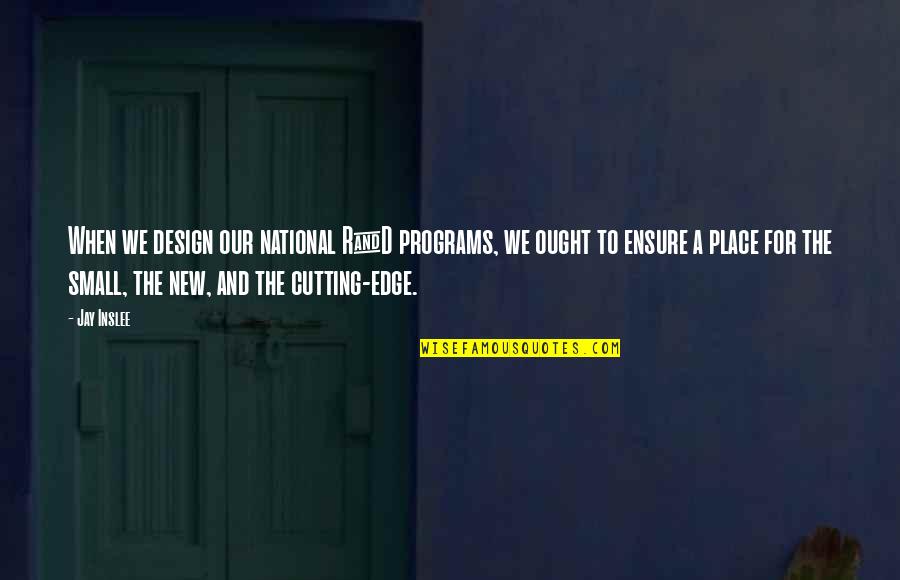 Esterel Cake Quotes By Jay Inslee: When we design our national R&D programs, we Esterel Cake Quotes By Jay Inslee: When we design our national R&D programs, we