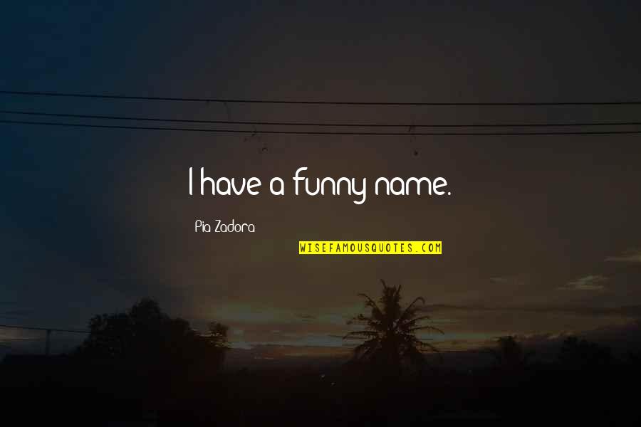 Estereotipos De Belleza Quotes By Pia Zadora: I have a funny name. Estereotipos De Belleza Quotes By Pia Zadora: I have a funny name.