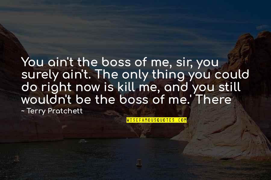Esterhazy Quotes By Terry Pratchett: You ain't the boss of me, sir, you Esterhazy Quotes By Terry Pratchett: You ain't the boss of me, sir, you