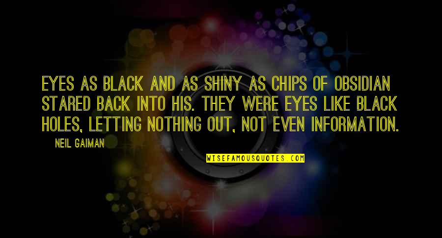 Esterle Inc Quotes By Neil Gaiman: Eyes as black and as shiny as chips Esterle Inc Quotes By Neil Gaiman: Eyes as black and as shiny as chips