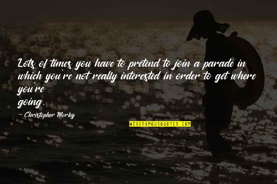 Esterne Giulia Quotes By Christopher Morley: Lots of times you have to pretend to Esterne Giulia Quotes By Christopher Morley: Lots of times you have to pretend to