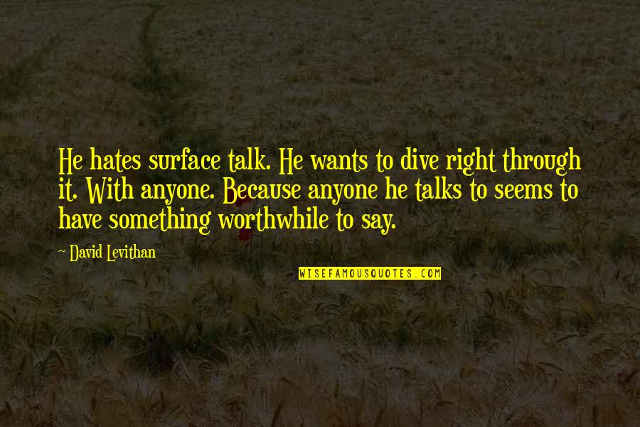 Esterne Giulia Quotes By David Levithan: He hates surface talk. He wants to dive Esterne Giulia Quotes By David Levithan: He hates surface talk. He wants to dive