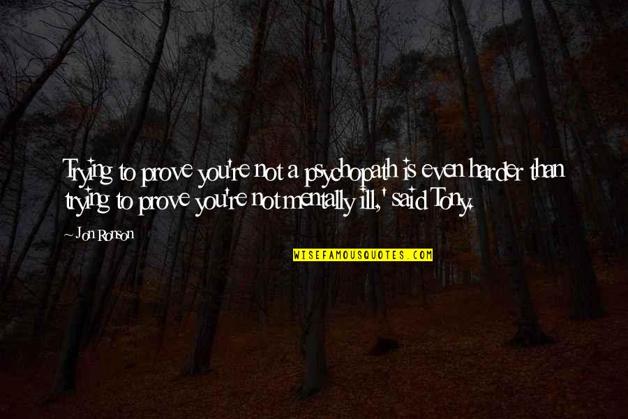 Esternocleidomastoideo Quotes By Jon Ronson: Trying to prove you're not a psychopath is