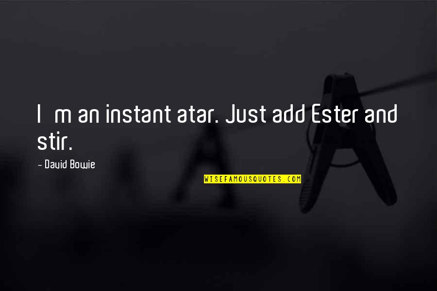 Ester's Quotes By David Bowie: I'm an instant atar. Just add Ester and