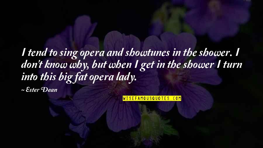 Ester's Quotes By Ester Dean: I tend to sing opera and showtunes in