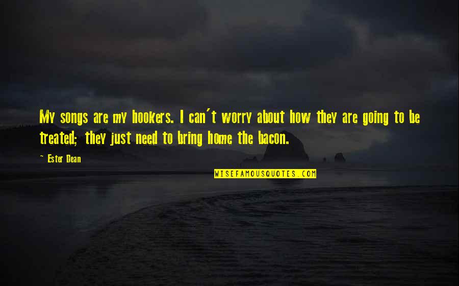 Ester's Quotes By Ester Dean: My songs are my hookers. I can't worry