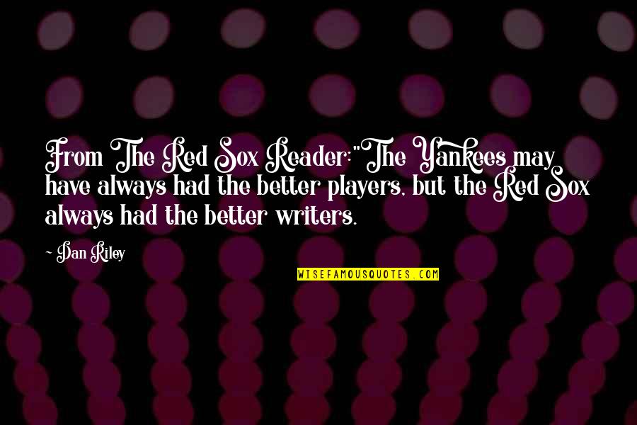 Esters Tacos Quotes By Dan Riley: From The Red Sox Reader:"The Yankees may have Esters Tacos Quotes By Dan Riley: From The Red Sox Reader:"The Yankees may have