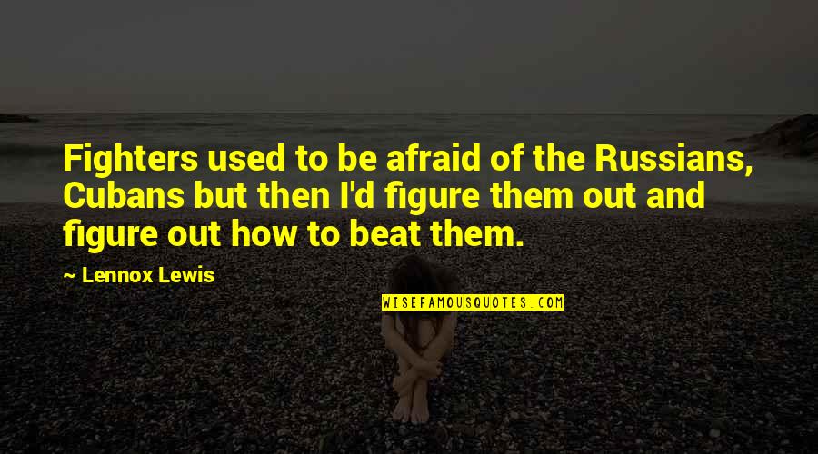 Estertor Definicion Quotes By Lennox Lewis: Fighters used to be afraid of the Russians, Estertor Definicion Quotes By Lennox Lewis: Fighters used to be afraid of the Russians,