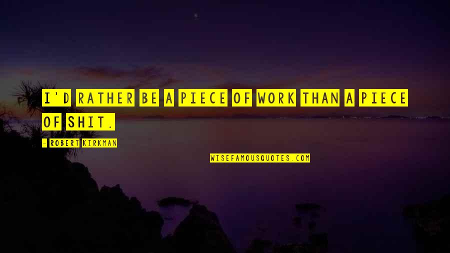 Estes Express Quote Quotes By Robert Kirkman: I'd rather be a piece of work than Estes Express Quote Quotes By Robert Kirkman: I'd rather be a piece of work than