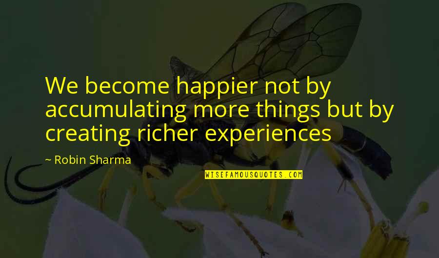 Estes Suremove Quotes By Robin Sharma: We become happier not by accumulating more things