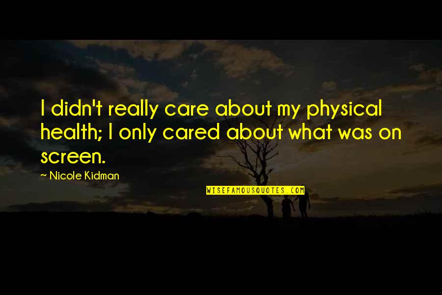 Estes Trucking Quotes By Nicole Kidman: I didn't really care about my physical health;