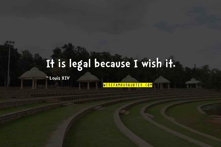 Estess Luxembourg Quotes By Louis XIV: It is legal because I wish it.