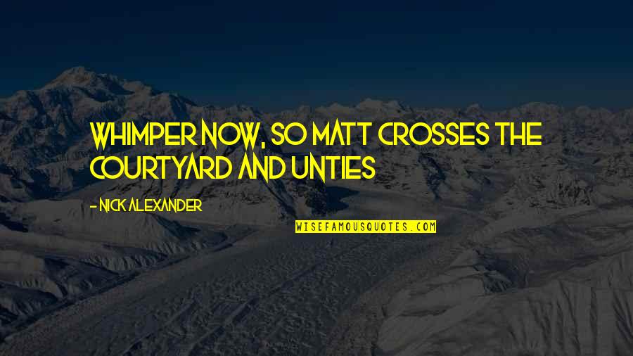 Estess Sisters Quotes By Nick Alexander: whimper now, so Matt crosses the courtyard and Estess Sisters Quotes By Nick Alexander: whimper now, so Matt crosses the courtyard and