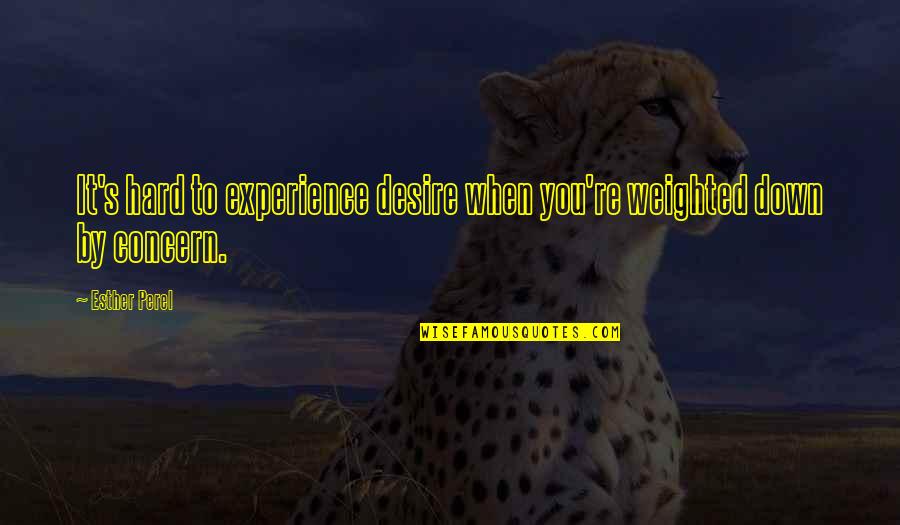 Estessuremove Quotes By Esther Perel: It's hard to experience desire when you're weighted