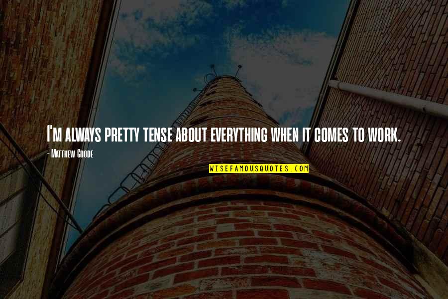 Esteta Znaczenie Quotes By Matthew Goode: I'm always pretty tense about everything when it Esteta Znaczenie Quotes By Matthew Goode: I'm always pretty tense about everything when it