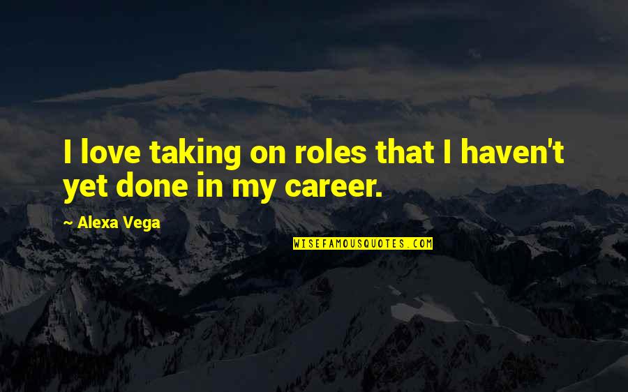 Estetika Fabjan Quotes By Alexa Vega: I love taking on roles that I haven't