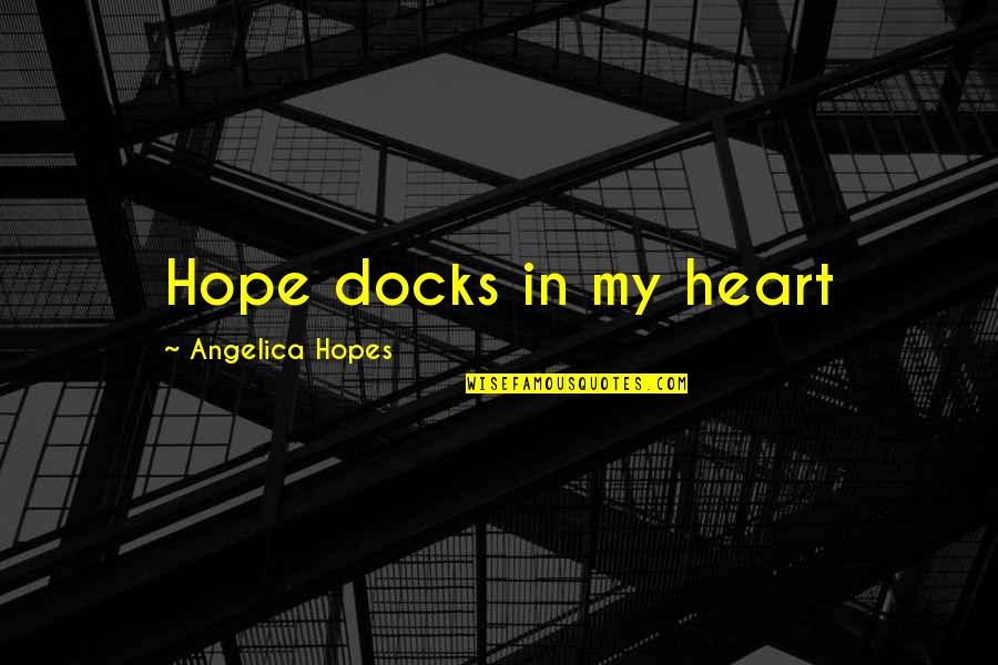 Estetika Medart Quotes By Angelica Hopes: Hope docks in my heart Estetika Medart Quotes By Angelica Hopes: Hope docks in my heart