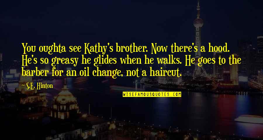 Estetski Hirurzi Quotes By S.E. Hinton: You oughta see Kathy's brother. Now there's a Estetski Hirurzi Quotes By S.E. Hinton: You oughta see Kathy's brother. Now there's a