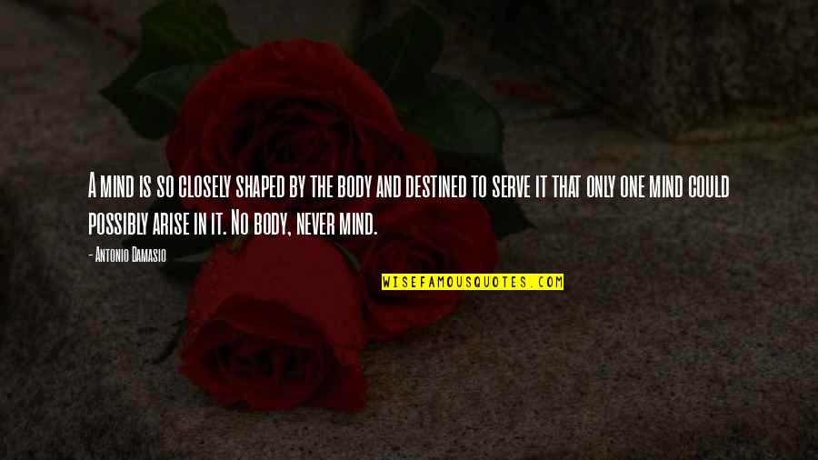Estetski Kirurg Quotes By Antonio Damasio: A mind is so closely shaped by the Estetski Kirurg Quotes By Antonio Damasio: A mind is so closely shaped by the