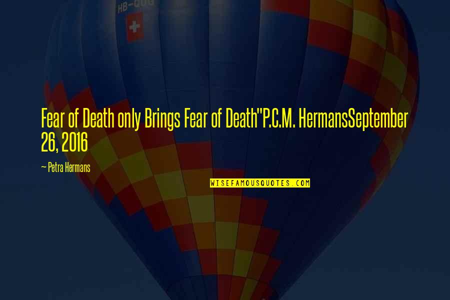 Estetski Stomatolog Quotes By Petra Hermans: Fear of Death only Brings Fear of Death"P.C.M.
