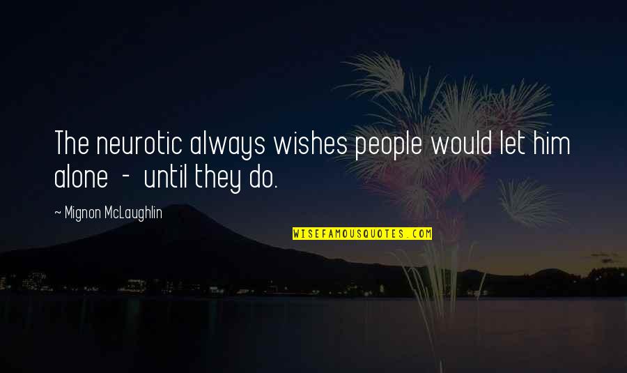 Estetski Studio Quotes By Mignon McLaughlin: The neurotic always wishes people would let him Estetski Studio Quotes By Mignon McLaughlin: The neurotic always wishes people would let him