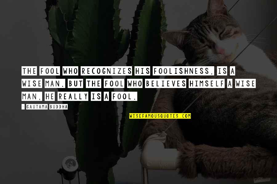 Estevam Camolesi Quotes By Gautama Buddha: The fool who recognizes his foolishness, is a Estevam Camolesi Quotes By Gautama Buddha: The fool who recognizes his foolishness, is a