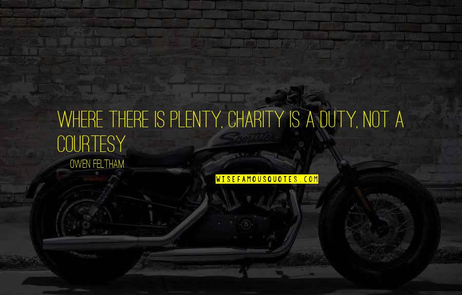 Estevane Last Name Quotes By Owen Feltham: Where there is plenty, charity is a duty,