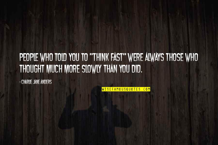 Estevanez Quotes By Charlie Jane Anders: People who told you to "think fast" were Estevanez Quotes By Charlie Jane Anders: People who told you to "think fast" were