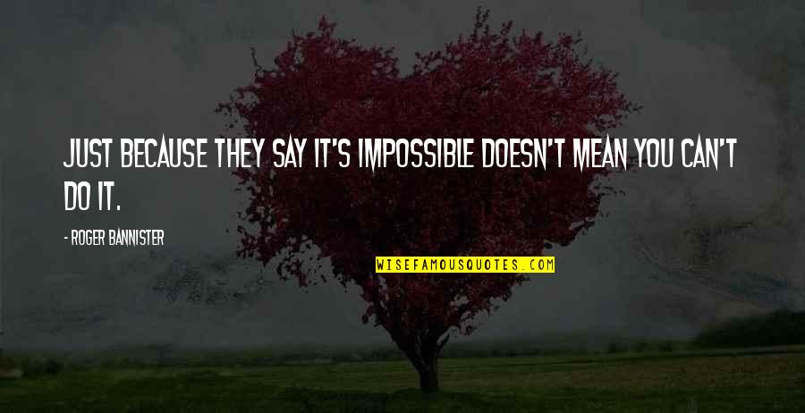 Estevao O Quotes By Roger Bannister: Just because they say it's impossible doesn't mean Estevao O Quotes By Roger Bannister: Just because they say it's impossible doesn't mean