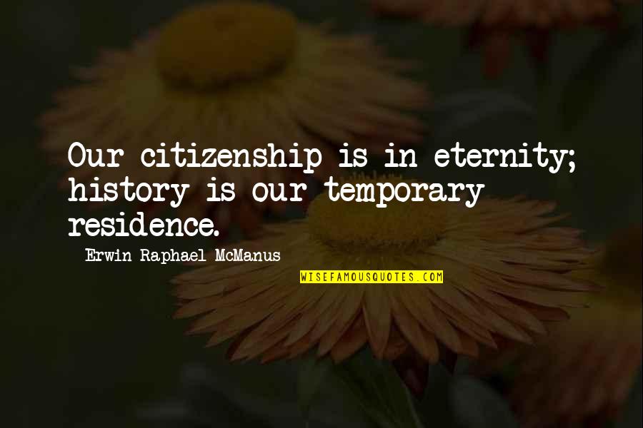 Estevao Silva Quotes By Erwin Raphael McManus: Our citizenship is in eternity; history is our