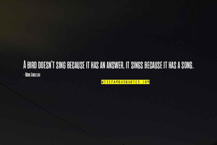 Esteves Group Quotes By Maya Angelou: A bird doesn't sing because it has an