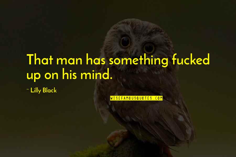 Esth Tique Formation Quotes By Lilly Black: That man has something fucked up on his