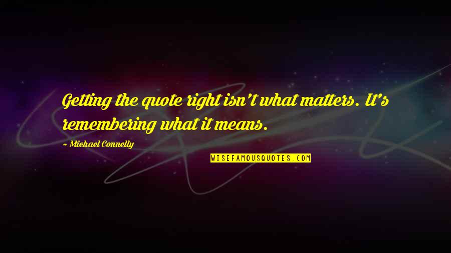 Esth Tique Formation Quotes By Michael Connelly: Getting the quote right isn't what matters. It's