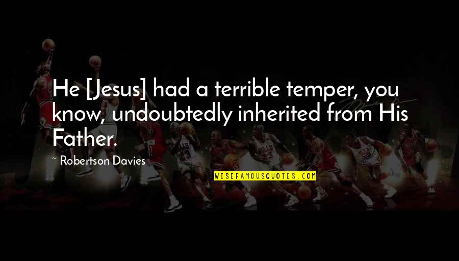 Estha And Rahel Quotes By Robertson Davies: He [Jesus] had a terrible temper, you know,