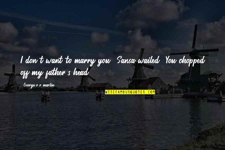 Esthappen Quotes By George R R Martin: I don't want to marry you,' Sansa wailed.