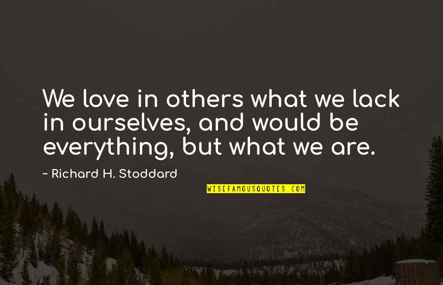 Esthappen Quotes By Richard H. Stoddard: We love in others what we lack in