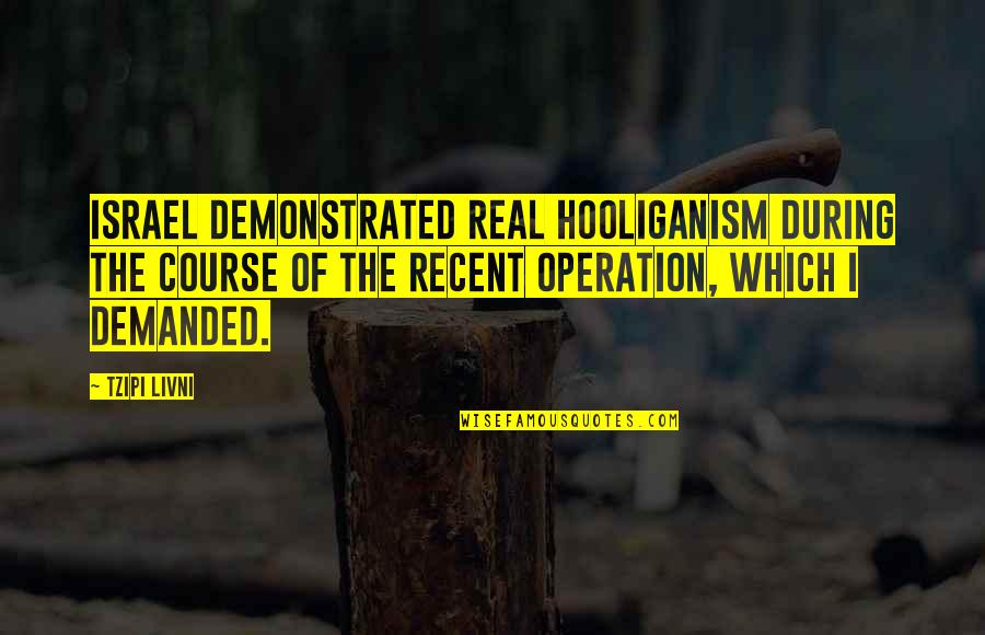 Esthar Quotes By Tzipi Livni: Israel demonstrated real hooliganism during the course of